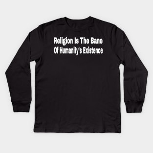 Religion Is The Bane Of Humanity's Existence -Front Kids Long Sleeve T-Shirt